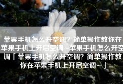 苹果手机怎么开空调？简单操作教你在苹果手机上开启空调~苹果手机怎么开空调「苹果手机怎么开空调？简单操作教你在苹果手机上开启空调~」