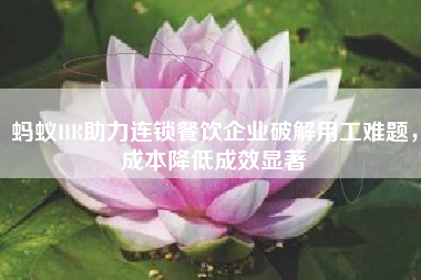 蚂蚁HR助力连锁餐饮企业破解用工难题，成本降低成效显著