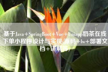 基于Java+SpringBoot+Vue+Uniapp奶茶在线下单小程序设计与实现(源码+lw+部署文档+讲解等)